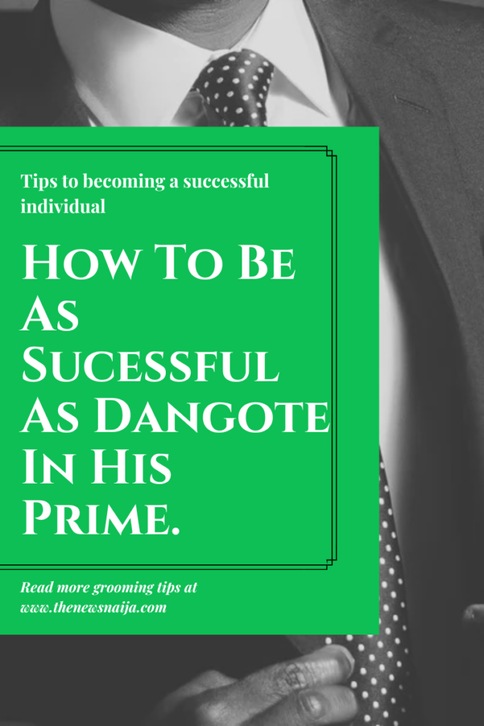 How to be as successful as Dangote in his Prime